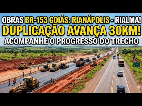 DUPLICAÇÃO BR-153 GO: Obras Avançam no Lote de Rianápolis - Rialma!