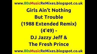 Girls Ain&#39;t Nothing But Trouble (1988 Extended Remix) - DJ Jazzy Jeff &amp; The Fresh Prince