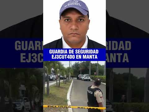 💥🔴204 hechos violentas en Manta: nuevo ataque deja sin signos vitales a un guardia💥🔴😱