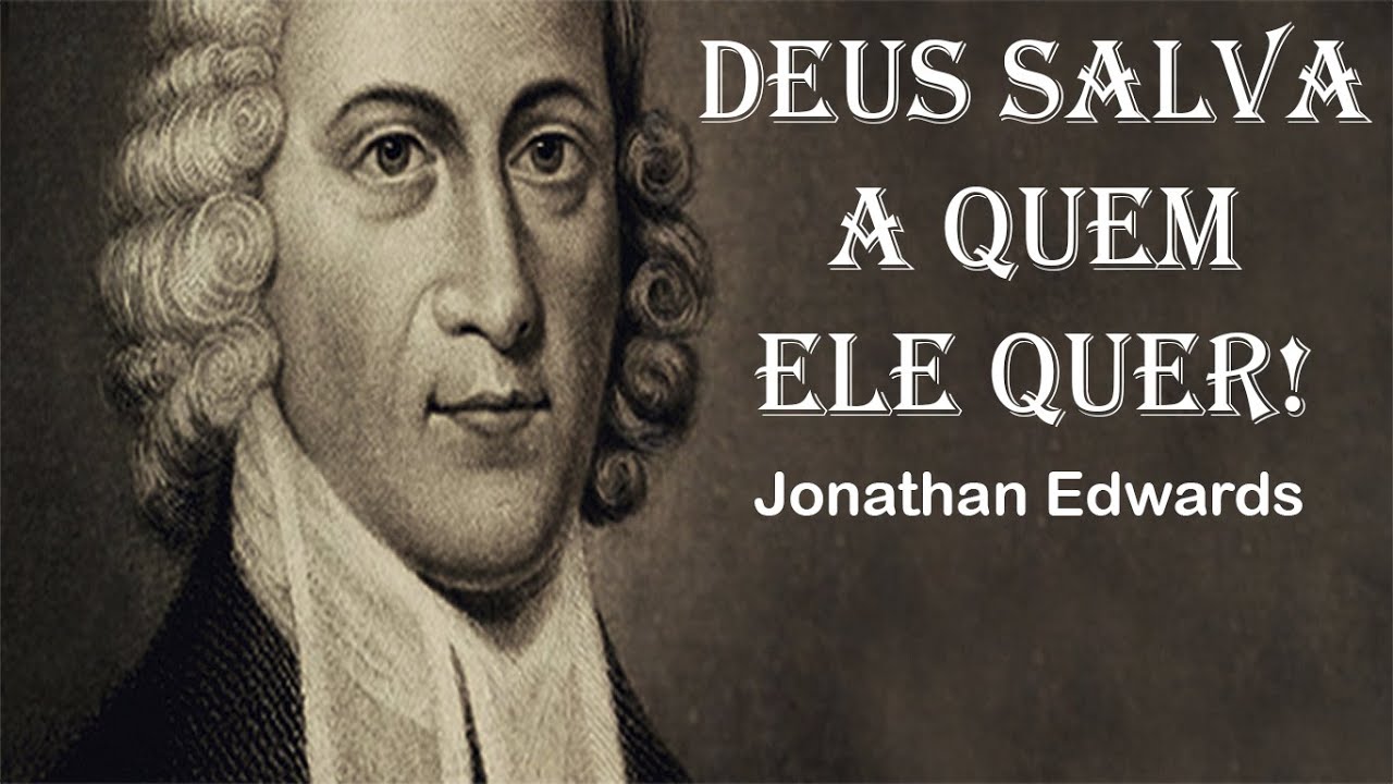 Deus Salva a Quem Ele Quer! - Jonathan Edwards (Sermão em Áudio)