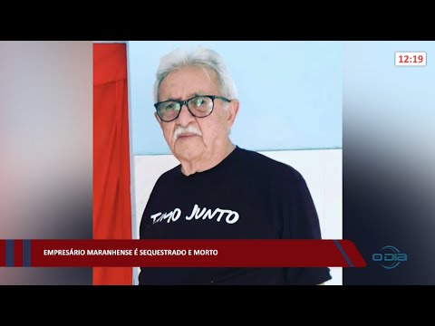 Empresário maranhense é sequestrado e morto 28 02 2022