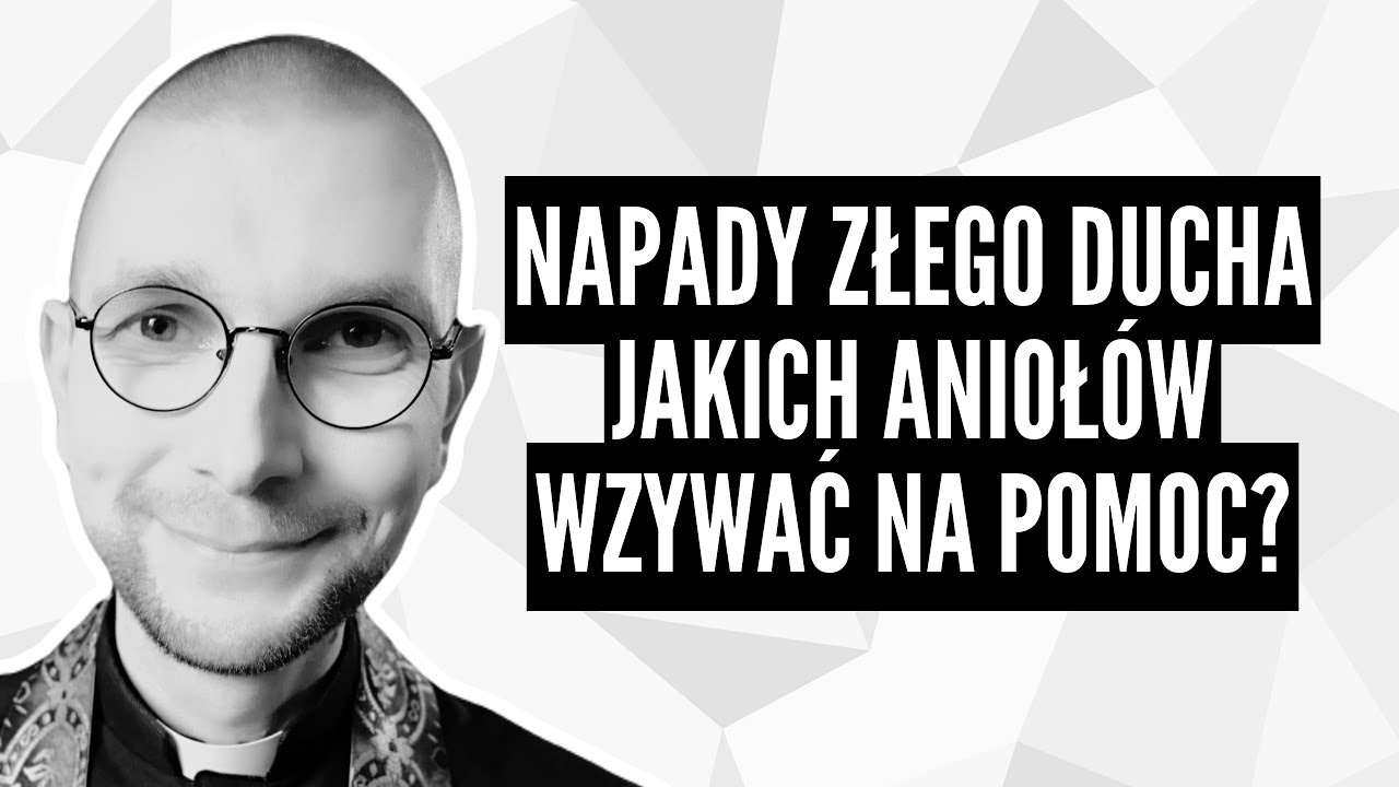 Napady złego ducha! Jakich aniołów wzywać na pomoc? | ks. Mateusz Szerszeń CSMA