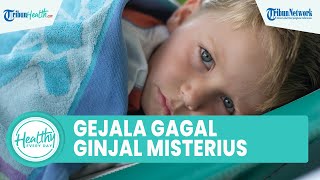 Gejala Gagal Ginjal Misterius pada Anak yang Bisa Picu Kematian, Inilah yang Perlu Orangtua Waspadai