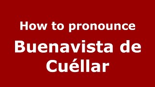 How to pronounce Buenavista De Cuéllar
