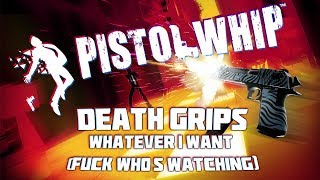 Pistol Whip Custom Track - Death Grips - Whatever I want (Fuck who&#39;s watching)