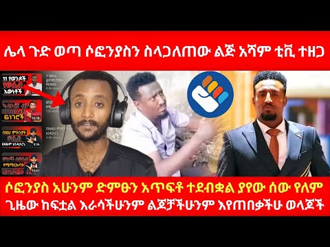 ሌላ ጉድ ወጣ ሶፎንያስን ስላጋለጠው ልጅ አሻም ቲቪ ተዘጋ ሶፎንያስ አሁንም ድምፁን አጥፍቶ ተደብቋል ጊዜው ከፍቷል እራሳችሁንም ልጆቻችሁንም እየጠበቃችሁወላጆች