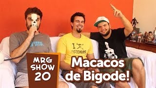Macacos de bigode! - MRG Show 20