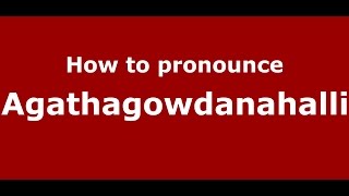 How to pronounce Agathagowdanahalli