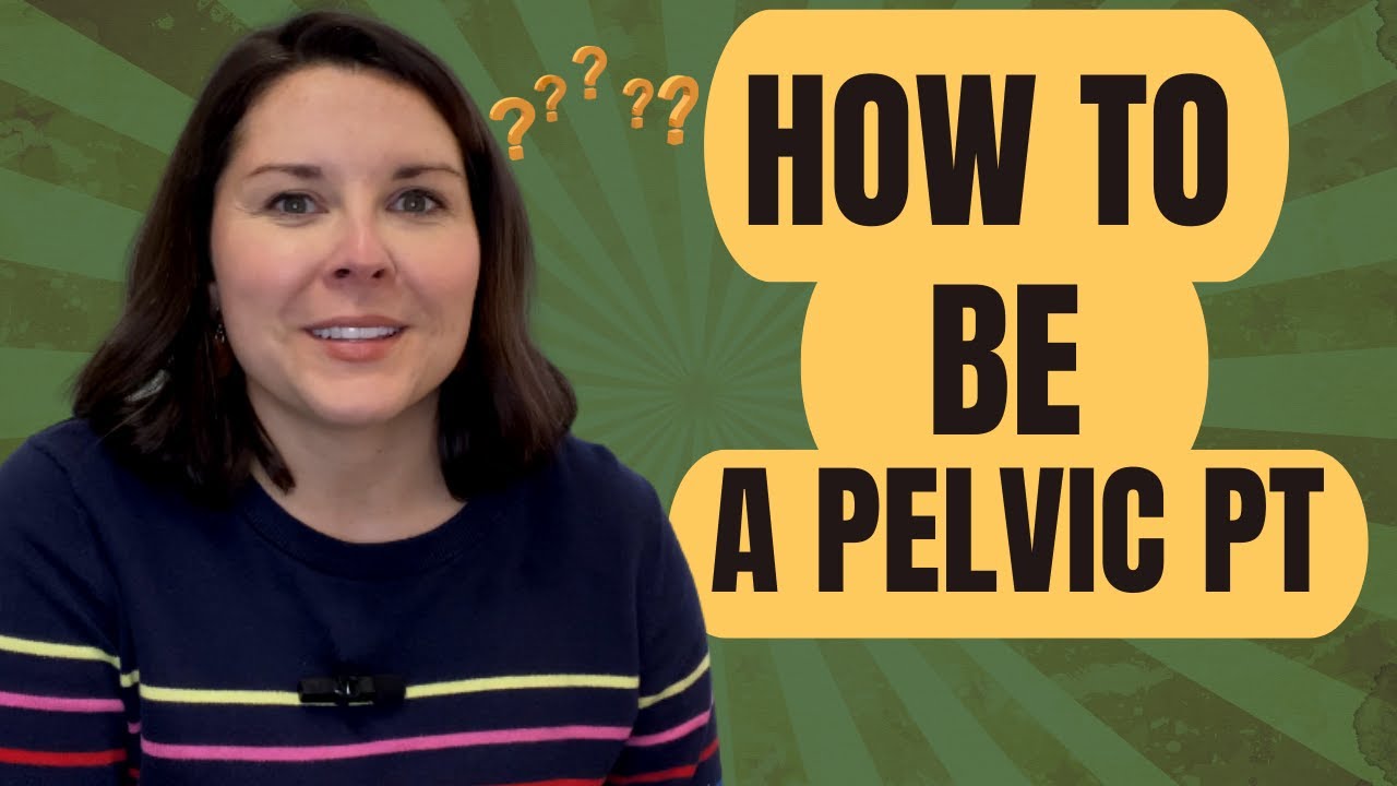 How to be a Pelvic Floor Physical Therapist
