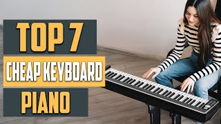 Best Cheap Keyboard Piano: Top 7 Picks for Budget Musicians