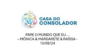 PARE O MUNDO QUE EU ... – MÔNICA & MARGARETE & RAÍSSA - 15/08/24