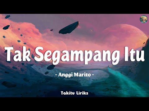 Anggi Marito - Tak Segampang Itu ( Lirik Lagu )