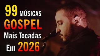 Top 99 Músicas Gospel Mais Tocadas Em 2026, Louvores De Adoração, Hinos Evangélicos, Hinos Gospel