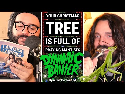 Dynamic Banter 184 - Your Christmas Tree is Full of Praying Mantises