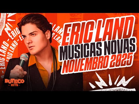 ERIC LAND 2025 - ERIC LAND NOVEMBRO REPERTÓRIO NOVO - ERIC LAND MUSICAS NOVAS 2025