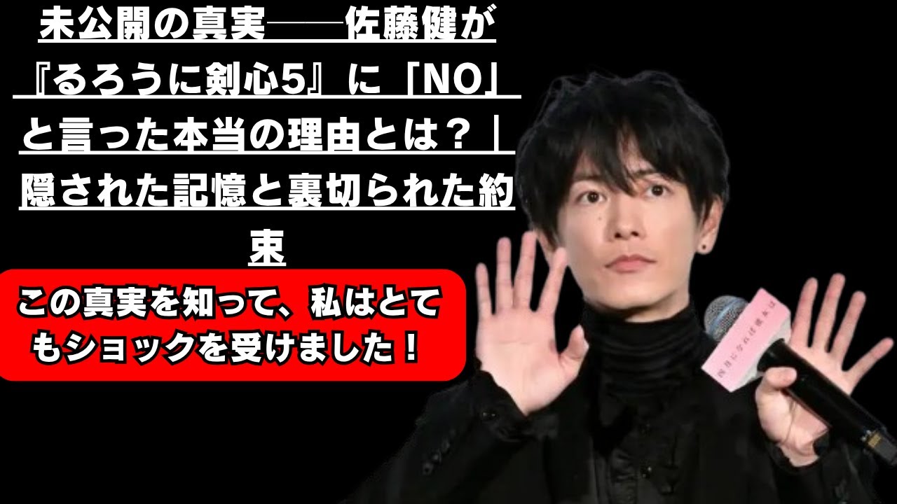 未公開の真実──佐藤健が『るろうに剣心5』に「NO」と言った本当の理由とは？｜隠された記憶と裏切られた約束