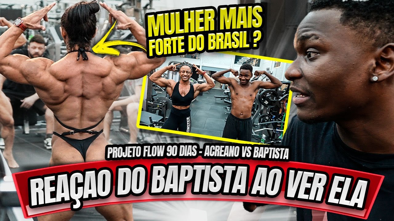 REAÇÃO DO BAPTISTA AO VER A MULHER MAIS FORTE DO BRASIL ?  PROJETO FLOW 90 DIAS BAPTISTA VS ACREANO