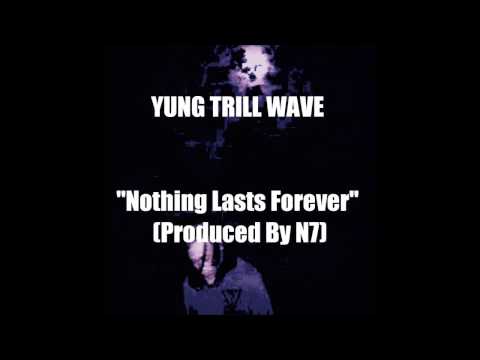 YungTrillWave - Nothing Lasts Forever (Prod. By N7)