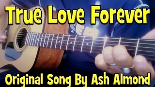 ♪♫ True Love Forever - Original Song By Ash Almond