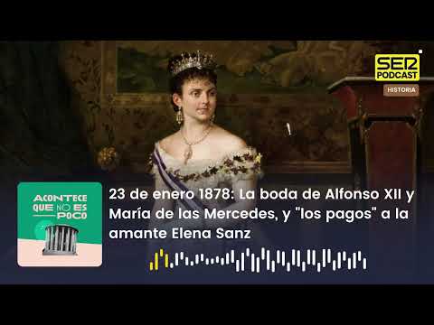 Acontece que no es poco | La boda de Alfonso XII y María de las Mercedes, y "los pagos" a la amante