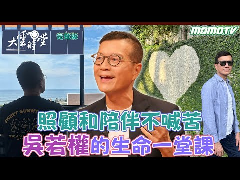 【完整版】照顧和陪伴不喊苦 吳若權的生命一堂課 20230906【吳若權】