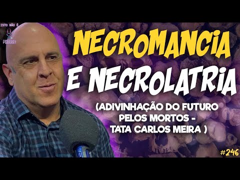 NECROMANCIA E NECROLATRIA - ADIVINHAÇÃO DO FUTURO PELOS MORTOS  -TATA CARLOS MEIRA - Isto Não É #246