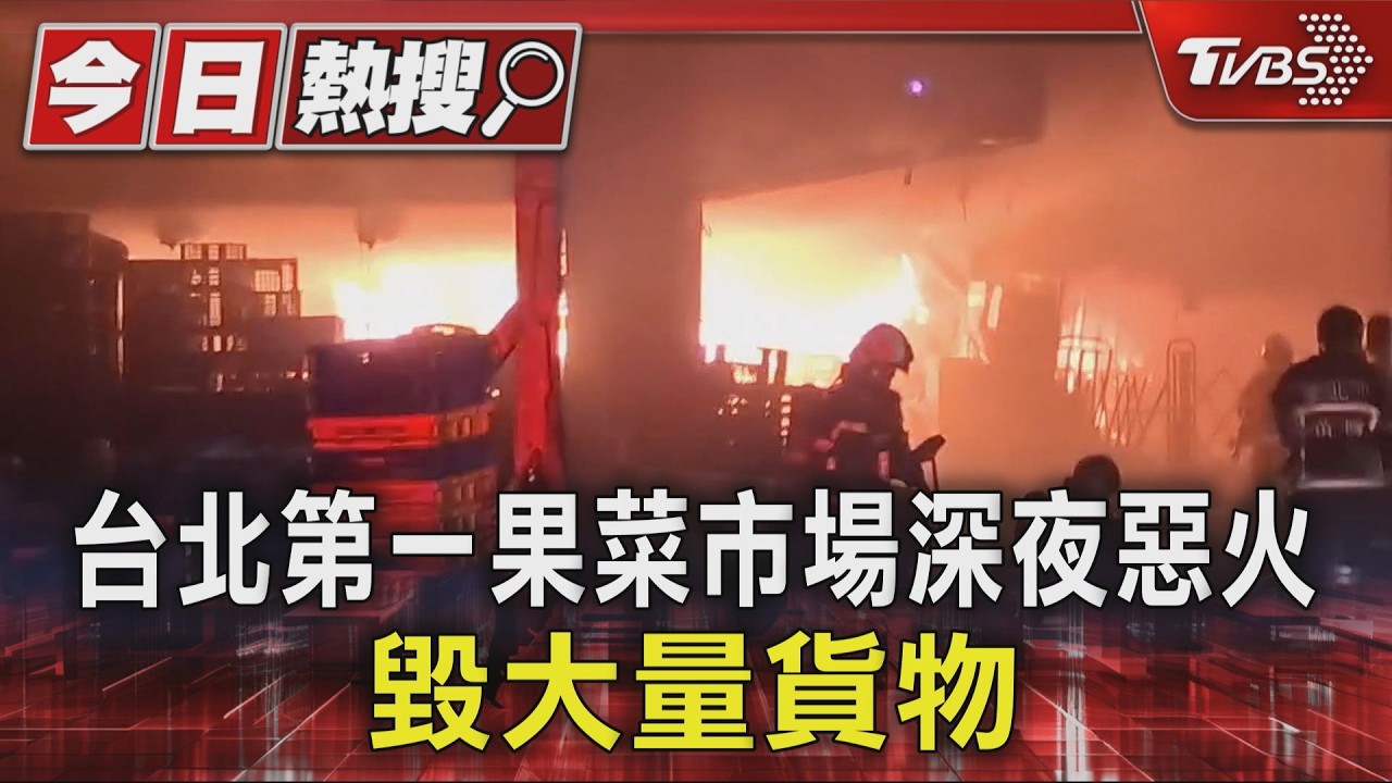 台北第一果菜市場深夜惡火 毀大量貨物