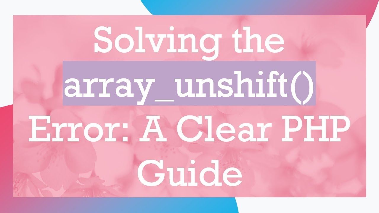 Solving the array_unshift() Error: A Clear PHP Guide