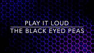 Play it loud: The black eyed peas lyrics