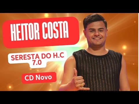 HEITOR COSTA SERESTA DO HC 7.0 [ REPERTÓRIO NOVO ] HEITOR COSTA OUTUBRO 2024 - HEITOR COSTA CD NOVO
