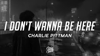 Charlie Pittman - i don't wanna be here (Lyrics)