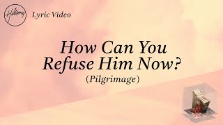 How Can You Refuse Him Now? (Pilgrimage) [Lyric Video] - Hillsong Worship