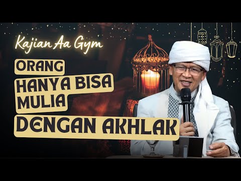 Orang Hanya Bisa Mulia Dengan Akhlak - Kajian Aa Gym