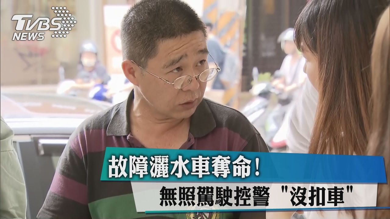 故障灑水車奪命！　無照駕駛控警「沒扣車」