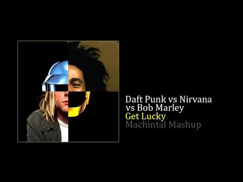 Daft Punk vs Nirvana vs Bob Marley - Get Lucky (Machintal Mashup)