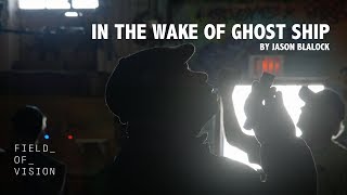 Field of Vision - In the Wake of Ghost Ship