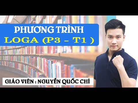 Giải phương trình Logarit - Toán 12 - Thầy giáo : Nguyễn Quốc Chí