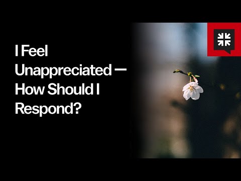 I Feel Unappreciated — How Should I Respond?