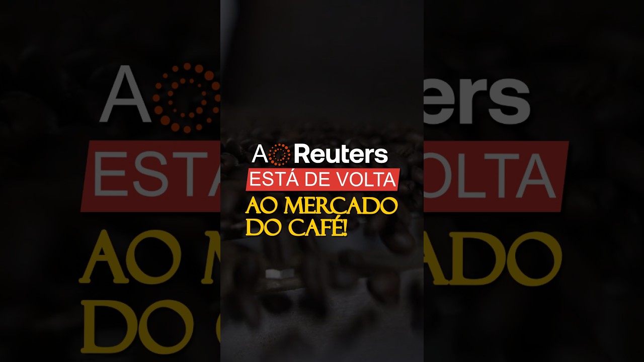 A REUTERS ESTÁ DE VOLTA AO MERCADO DO CAFÉ