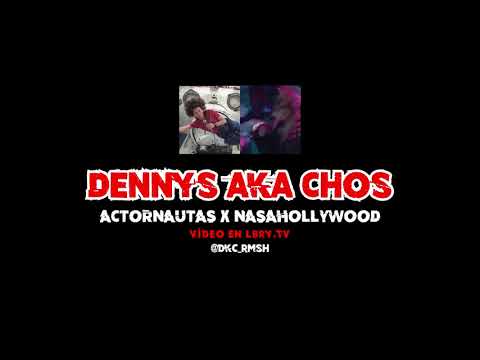 #DKC DENNYS AKA CHOS - ACTORNAUTAS NASAHOLLYWOOD