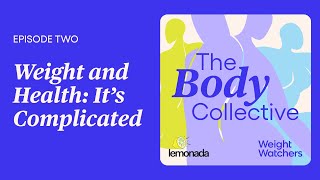 WW (Weight Watchers) — The Body Collective Episode 2: Weight and Health: It’s Complicated