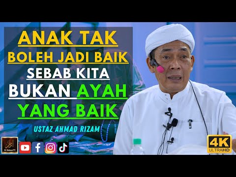 Ustaz Ahmad Rizam - ANAK TAK BOLEH JADI BAIK SEBAB KITA BUKAN AYAH YANG BAIK
