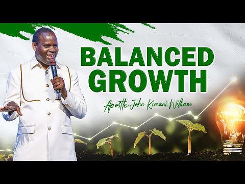 BALANCED GROWTH || APOSTLE JOHN KIMANI WILLIAM