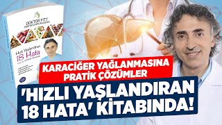 Karaciğer Yağlanması Neden Olur? Pratik Çözümler 'HIZLI YAŞLANDIRAN 18 HATA' Kitabında Sizlerle!!