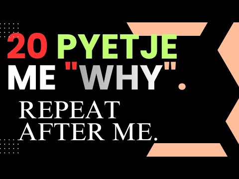 20 pyetje me "WHY". Repeat after me.