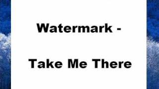 Watermark - Take Me There