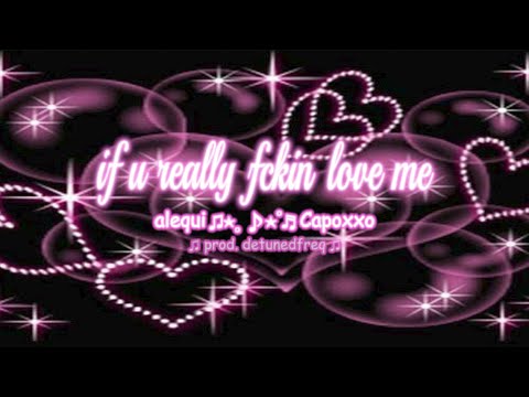 alequi & Capoxxo ~ if u really fckin love me prod. detunedfreq
