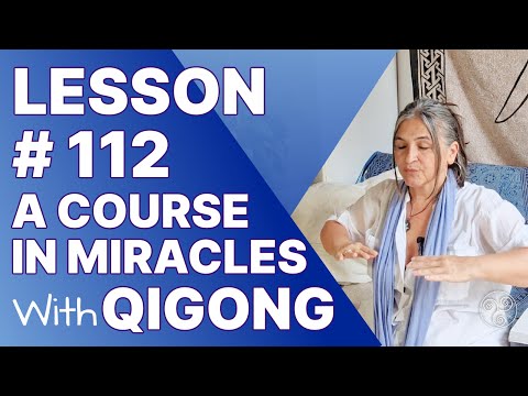 ACIM Lesson 112 with Qigong: Review III (Lessons 93 & 94) of A Course in Miracles