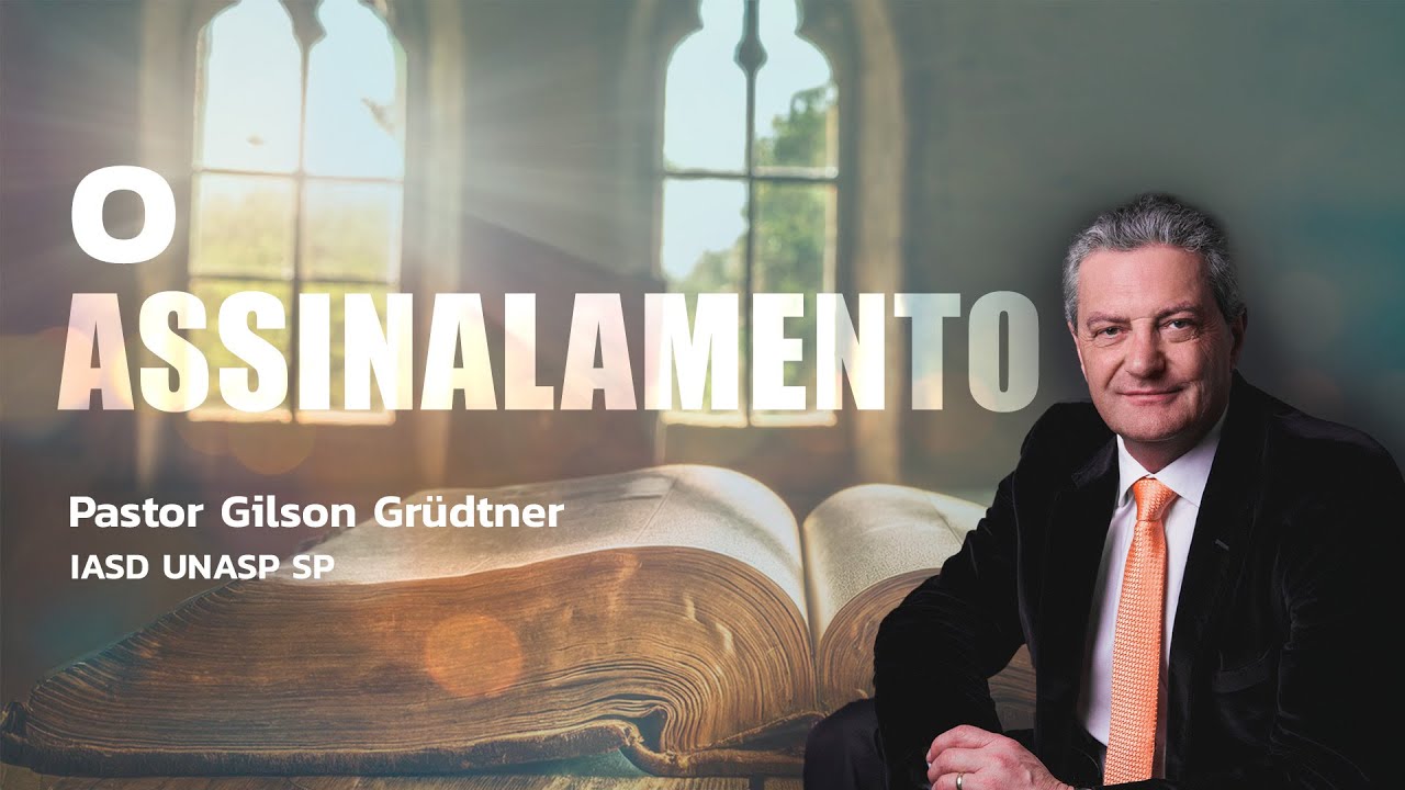O ASSINALAMENTO | PR. GILSON GRUDTNER | IGREJA UNASP SP