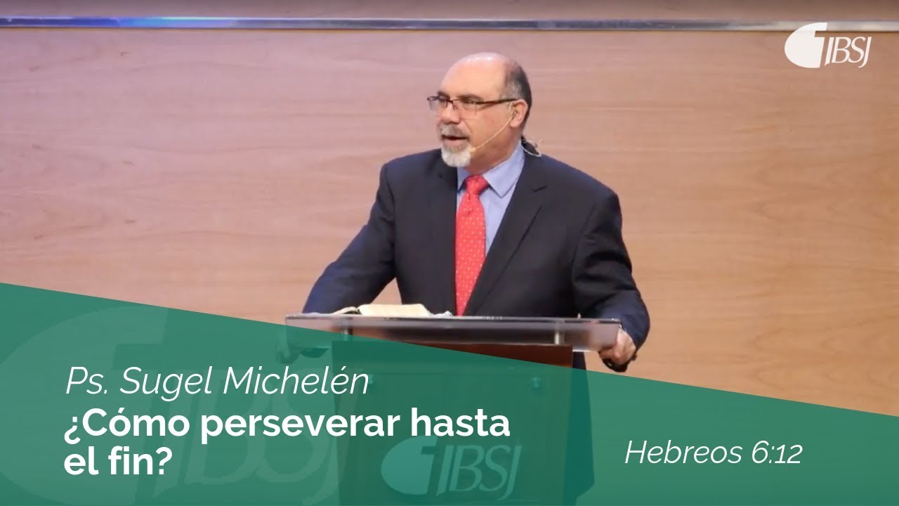 ¿Cómo perseverar hasta el fin? | Hebreos 6:12 | Ps. Sugel Michelén
